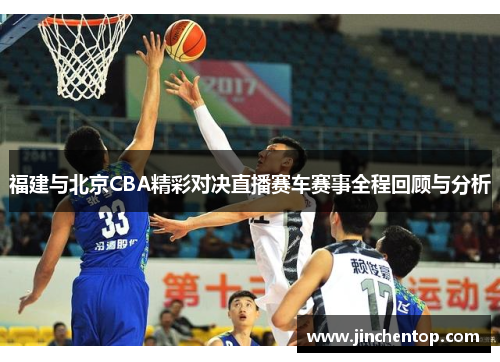 福建与北京CBA精彩对决直播赛车赛事全程回顾与分析